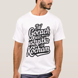 W górach jest wszystko co kocham T-Shirt