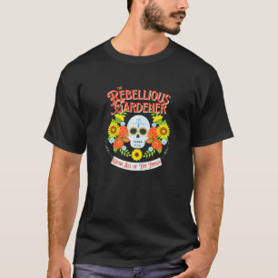 Wachse Alle Dinge Rebellischer Gärtner Totenkopf G T-Shirt