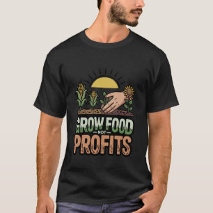 Wachse Nahrung, nicht Profite Lustiger anti-kapita T-Shirt