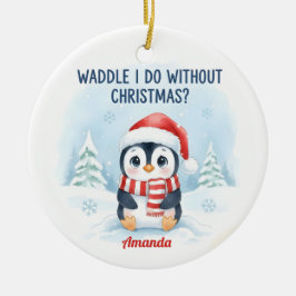 Waddle I Do Without Christmas Funny Christmas Keramik Ornament
