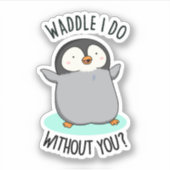 Waddle I do without you Funny Pinguin Pub Aufkleber (Vorderseite)