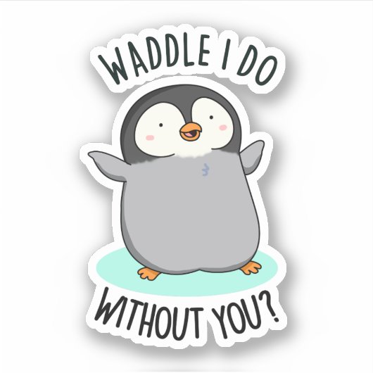 Waddle I do without you Funny Pinguin Pub Aufkleber (Vorderseite)