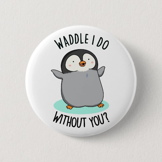 Waddle I do without you Funny Pinguin Pub Button (Vorderseite)