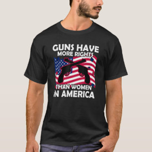 Waffen haben in Amerika mehr Rechte als Frauen T-Shirt