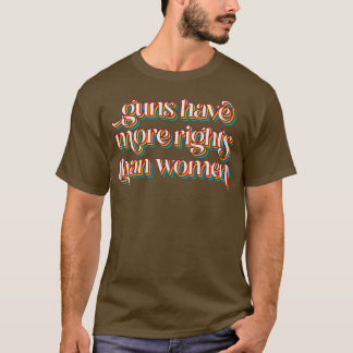 Waffen haben mehr Rechte als Frauen T-Shirt