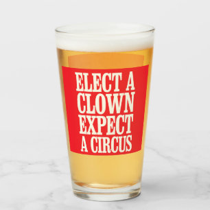 Wähle einen Clown, erwarte einen Zirkus Anti-Trump Glas