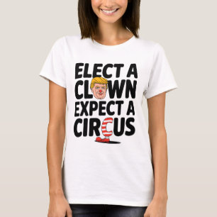 Wähle einen Clown, erwarte einen Zirkus Trump Krit T-Shirt