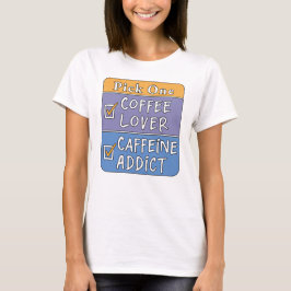 Wähle eins - Kaffee oder Koffein T-Shirt