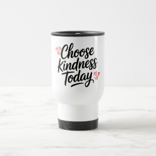 Wähle heute Freundlichkeit Positive Quote Reisebecher