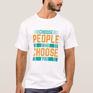 Wähle Menschen, die dich wählen Motivationszitat T-Shirt