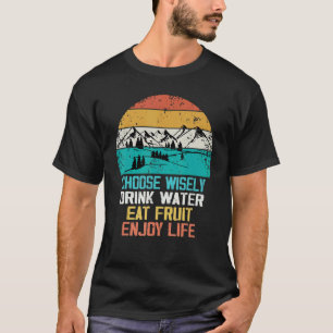 Wähle Weises Trinke Wasser Iss Obst Genieße das Le T-Shirt