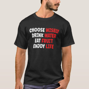 Wähle Weises Trinke Wasser Iss Obst Genieße Leben T-Shirt