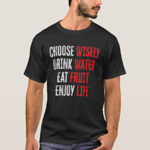 Wähle Weises Trinke Wasser Iss Obst Genieße Leben T-Shirt
