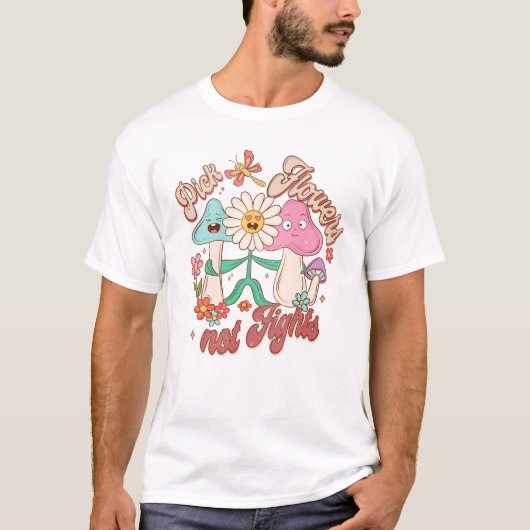 Wählen Sie Blume, nicht kämpfen | Pilze und Blumen T-Shirt (Vorderseite)