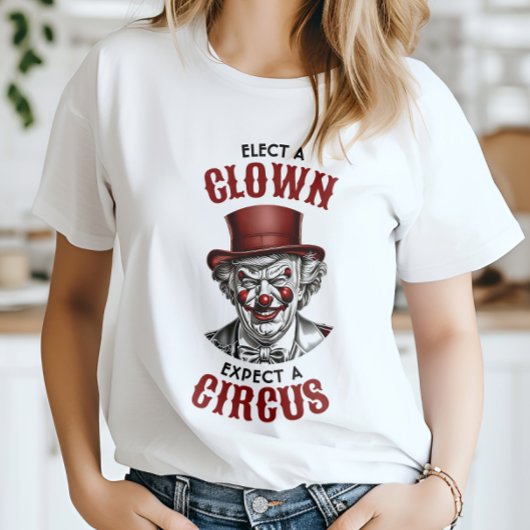 Wählen Sie einen Clown, erwarten Sie einen Zirkus, T-Shirt