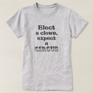 Wählen Sie einen Clown, erwarten Sie einen Zirkus! T-Shirt