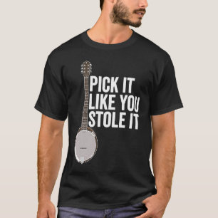 Wählen Sie es aus, wie Sie es gestohlen haben Banj T-Shirt
