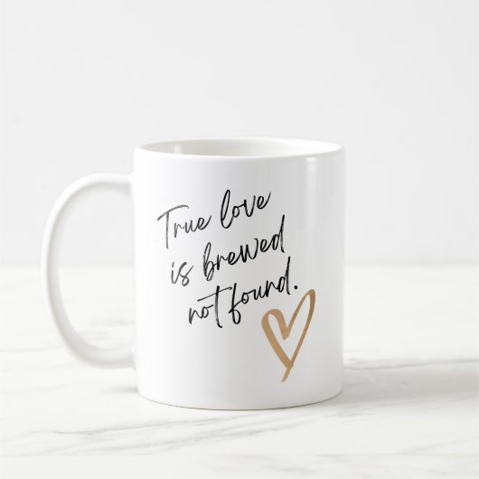 Wahre Liebe wird gebraut, nicht gefunden – Süße Ka Kaffeetasse (Links)