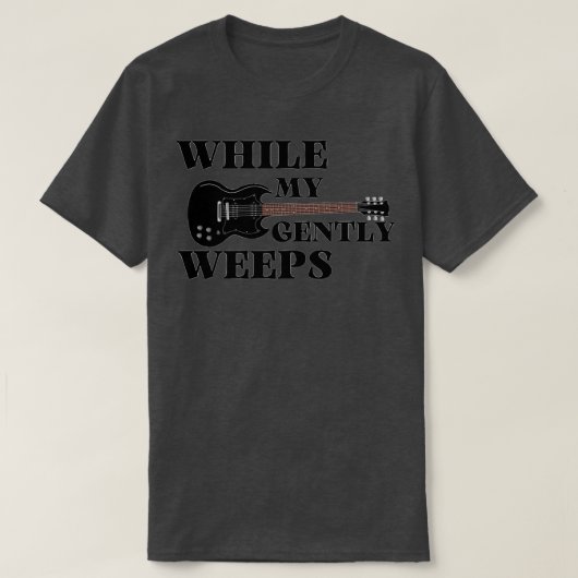 Während meine Gitarre sanft schwächt 1 T-Shirt (Design vorne)