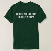 Während meine Gitarre sanft schwächt T-Shirt (Design vorne)