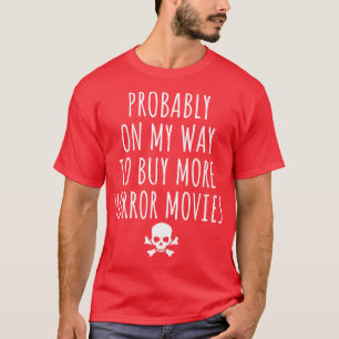 Wahrscheinlich auf dem Weg, mehr Horror-Filme zu k T-Shirt