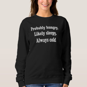 Wahrscheinlich hungrig. Wahrscheinlich schläfrig. Sweatshirt