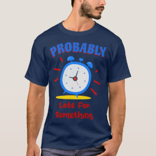 Wahrscheinlich spät für etwas Alarm Uhr T-Shirt