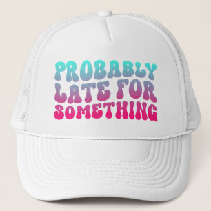 Wahrscheinlich spät für etwas Pünktlichkeit Spaß C Truckerkappe