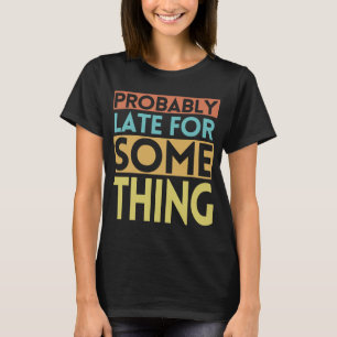 WAHRSCHEINLICH SPÄT FÜR ETWAS T-Shirt