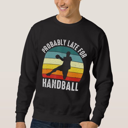 Wahrscheinlich spät für Handball Handball Handball Sweatshirt (Vorderseite)