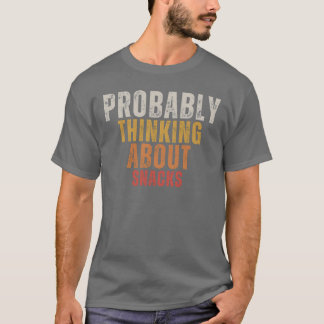 Wahrscheinlich über Snacks nachdenken T-Shirt