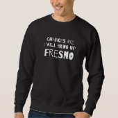 Wahrscheinlich werde ich Fresno California Ca H. Sweatshirt (Vorderseite)