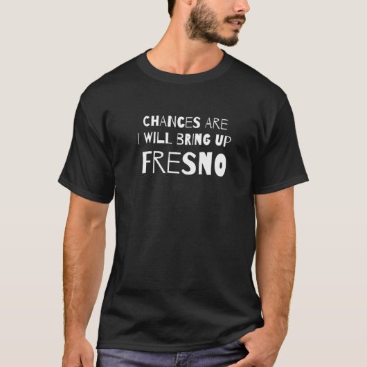 Wahrscheinlich werde ich Fresno California Ca H. T-Shirt (Vorderseite)