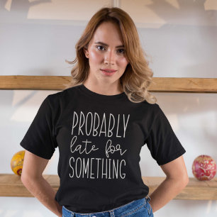 Wahrscheinlich zu etwas zu spät T-Shirt