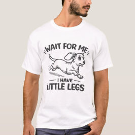 Wait For Me I Have Little Legs-Cute Dachshund. T-Shirt