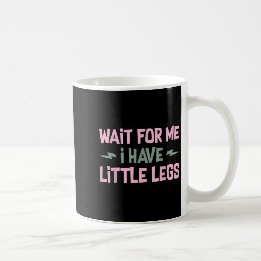Wait For Me I Have Little Legs Funny Quote Sarcast Kaffeetasse (Rechts)