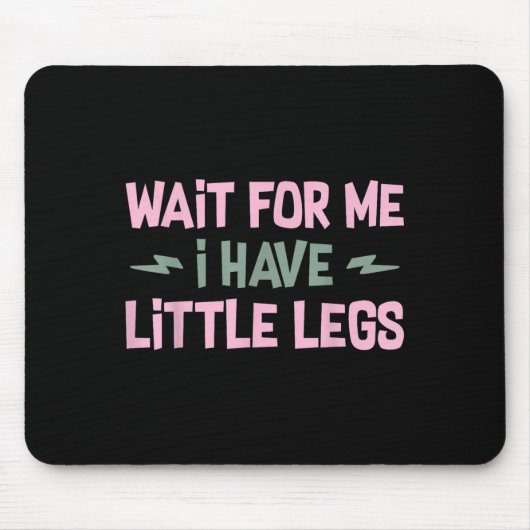 Wait For Me I Have Little Legs Funny Quote Sarcast Mousepad (Vorne)