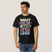Wait For Me I Have Little Legs Funny Relatable  T-Shirt (Vorne ganz)