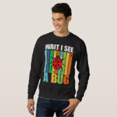 Wait I See A Bug  Bug Entomology Insects 1 Sweatshirt (Vorne ganz)