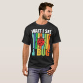 Wait I See A Bug  Bug Entomology Insects 1 T-Shirt (Vorne ganz)