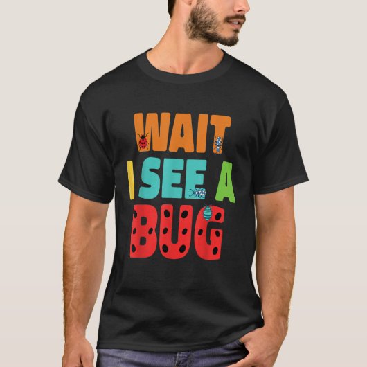 Wait I See A Bug  Bug Entomology Insects 5 T-Shirt (Vorderseite)
