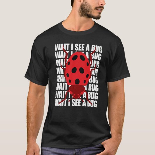 Wait I See A Bug  Bug Entomology Insects T-Shirt (Vorderseite)