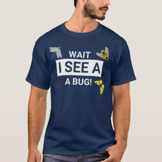 Wait i see a bug Entomology Funny Entomologist T-Shirt