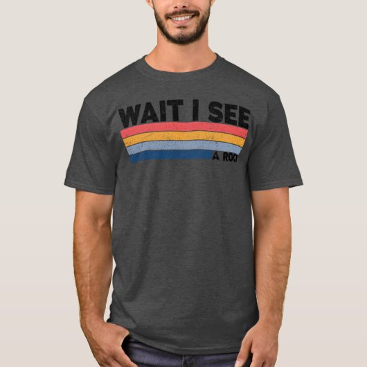 Wait I See A Rock Funny Geologis gift T-Shirt (Vorderseite)