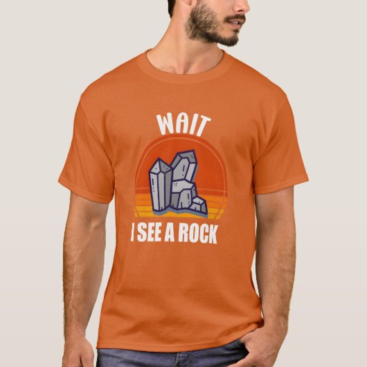 Wait I See A Rock Funny Geologist T-Shirt (Vorderseite)
