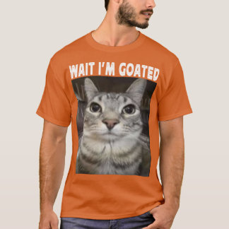 Wait Im Goated cat humor Meme Im Goated Funny Cat  T-Shirt