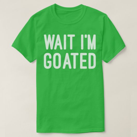 Wait Im Goated Funny Meme Funny Sarcasm 1 T-Shirt (Design vorne)