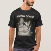 Wait I'm Goated Silly Cat Meme Trendy Humor Saying T-Shirt (Vorderseite)