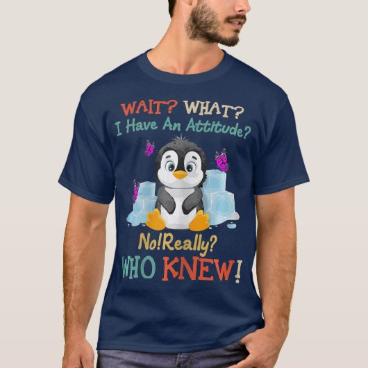 Wait What I Have An Attitude No Really Penguins T-Shirt (Vorderseite)