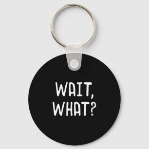 Wait What_ - Populäre Slang Quote für Teens Schlüsselanhänger